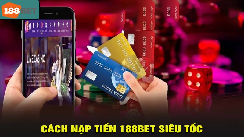 Cách nạp tiền 188bet siêu tốc