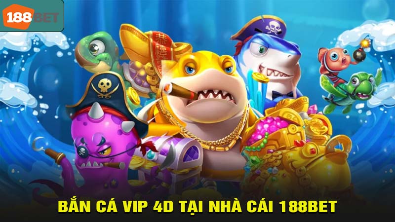 Bắn cá VIP 4D tại 188bet