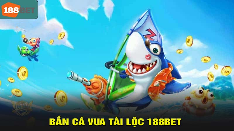 Bắn cá vua tài lộc 188bet